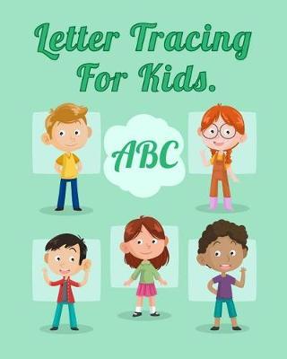 Letter Tracing ABC for Kids.: Letter Tracing Book, Practice for Kids, Ages 3-5, Alphabet Writing Practice