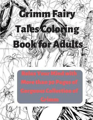 Grimm Fairy Tales Coloring Book for Adults: Relax Your Mind with More Than 30 Pages of Gorgeous Collection of Grimm