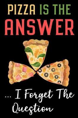 Pizza Is the Answer I Forget the Question: Funny Novelty Pizza Notebook: Lined Journal Journal to Write in Unique Watercolor