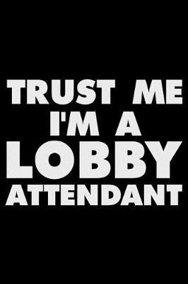 Trust Me I'm a Lobby Attendant: Funny Writing Notebook, Journal for Work, Daily Diary, Planner, Organizer for Lobby Attendants, Receptionists