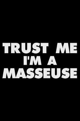 Trust Me I'm A Masseuse: Funny Writing Notebook, Journal For Work, Daily Diary, Planner, Organizer for Massage Therapists, Masseuses