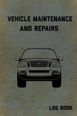 Vehicle Maintenance and Repairs Log Book: Service Record Notebook for Car, Truck, Motorcycle, 6x9 Inch, 102 Custom Pages