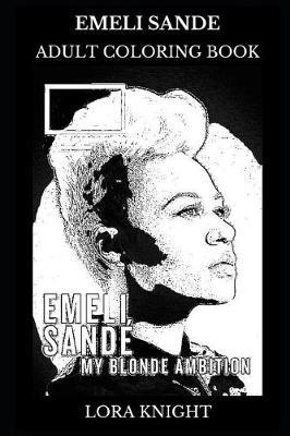 Emeli Sande Adult Coloring Book: Gospel Legend and Soul Star, Legendary Singer and Acclaimed Musician Inspired Adult Coloring Book