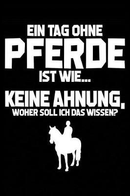 Tag Ohne Pferde? Unm glich!: Notizbuch / Notizheft F r Reiten Reiter Reitsport Pferde-Besitzer Pferdem dchen Pferdeliebhaber A5 (6x9in) Dotted Punktraster
