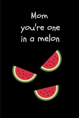 Mom You're One in a Melon: Mothers Day A5 Notebook (6 X 9 In) to Write in with 120 Pages White Paper Journal / Planner / Notepad