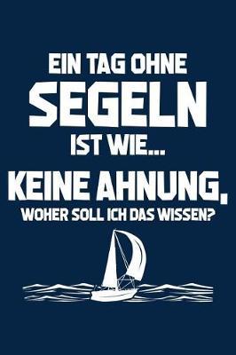 Tag Ohne Segeln? Unm glich!: Notizbuch / Notizheft F r Segler Segelboot Mann Frau A5 (6x9in) Dotted Punktraster
