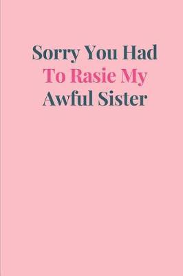 Sorry You Had to Rasie My Awful Sister: Mothers Day A5 Notebook (6 X 9 In) to Write in with 120 Pages White Paper Journal / Planner / Notepad