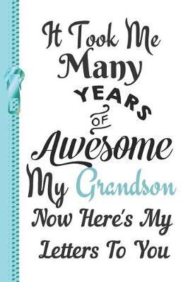 It Took Me Many Years of Awesome My Grandson Now Here's My Letters to You: Record Your Words of Wisdom and Life Lessons Lined Writing Journal