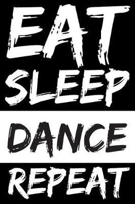 Eat Sleep Dance Repeat: Blank Lined Notebook