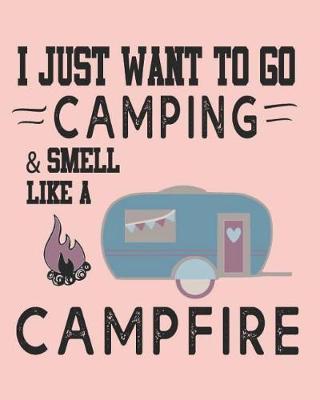 I Just Want to Go Camping and Smell Like a Campfire: Family Camping Journal Travel Logbook with Prompts in Pink 8x10in 150 Pages