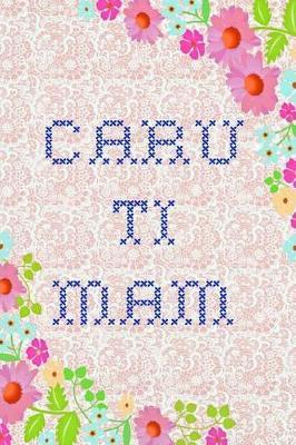 Caru Ti Mam: Notebook, (Welsh, Love You Mam Mum) Lined Journal, Perfect for a Mother's Day Gift or Birthday, (Great Alternative to a Card)