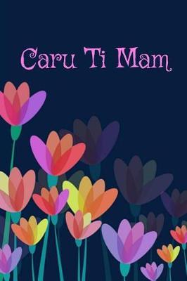 Caru Ti Mam: Notebook, (Welsh, Love You Mum Mam) Lined Journal, Perfect for a Mother's Day Gift or Birthday, (Great Alternative to a Card)