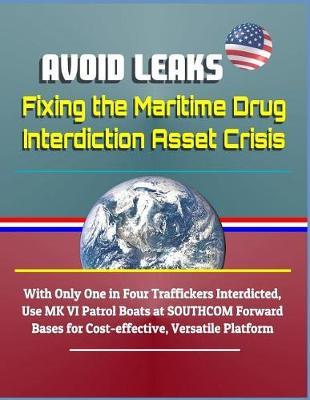 Avoid Leaks: Fixing the Maritime Drug Interdiction Asset Crisis - With Only One in Four Traffickers Interdicted, Use Mk VI Patrol Boats at Southcom Forward Bases for Cost-Effective, Versatile Platform