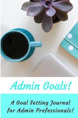 Admin Goals!: A Goal Setting Planner for Admin Professionals!