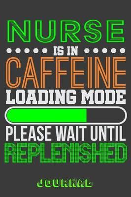 Nurse Is in Caffeine Loading Mode Please Wait Until Replenished Journal: 6  X 9  Notebook, 120 Lined Pages