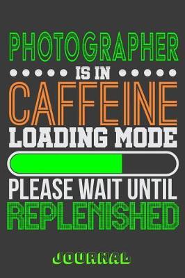 Photographer Is in Caffeine Loading Mode Please Wait Until Replenished Journal: 6  X 9  Notebook, 120 Lined Pages
