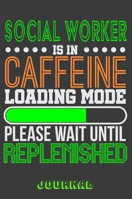 Social Worker Is in Caffeine Loading Mode Please Wait Until Replenished Journal: 6  X 9  Notebook, 120 Lined Pages