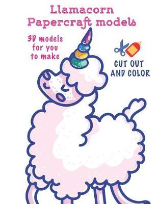 Llamacorn Papercraft models: Coloring + Cut Out Activity Book for creative kids