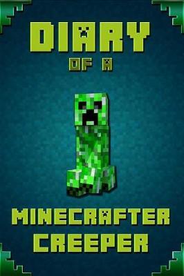 Diary of a Minecrafter Creeper: Legendary Diary of Mysterious Creeper. Find Out How Creeper Spend His Days, His Plans, Wishes and Dreams. for All Minecrafters