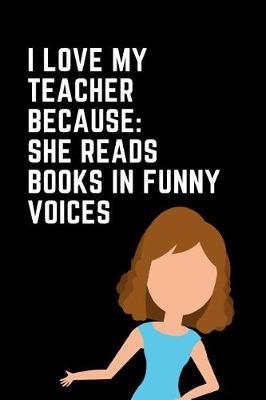 I Love My Teacher Because She Reads Books in Funny Voices: Teacher Appreciation Week Journal: This Is an Undated 3 Month Planner Teacher Gratitude Gift: Makes a Great Thank You Educators Gift for Men and Women.