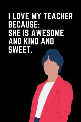 I Love My Teacher Because She Is Awesome and Kind and Sweet: Teacher Appreciation Week Journal: This Is an Undated 3 Month Planner Teacher Gratitude Gift: Makes a Great Thank You Educators Gift for Men and Women.