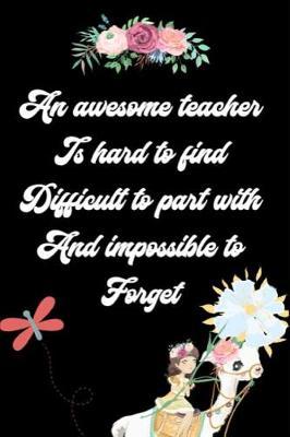 An Awesome Teacher Is Hard to Find Difficult to Part with and Impossible to Forget: Teacher Appreciation Week Journal: This Is an Undated 3 Month Planner Teacher Gratitude Gift: Makes a Great Thank You Educators Gift for Men and Women.