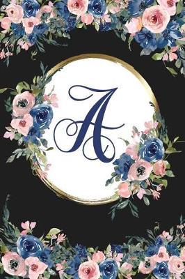 A: Monogram Initial a Letter Gift Notebook: Beautiful Floral Lined Journal for Women and Girls