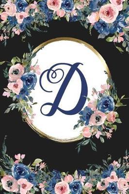 D: Monogram Initial D Letter Gift Notebook: Beautiful Floral Lined Journal for Women and Girls