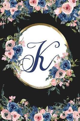 K: Monogram Initial K Letter Gift Notebook: Beautiful Blue Rose Floral Lined Journal for Girls and Women