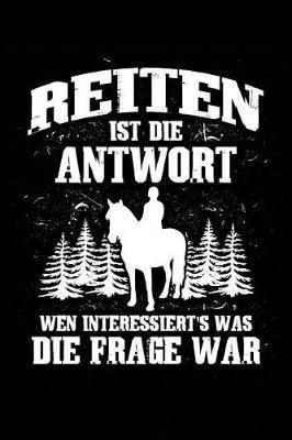 Reiten Ist Immer Die Antwort: Notizbuch / Notizheft F r Pferde Reiter-In Reitsport Pferde-Besitzer Pferdem dchen Pferdeliebhaber A5 (6x9in) Dotted Punktraster