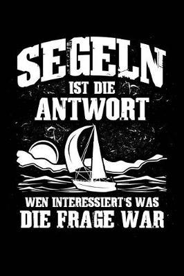 Segeln Ist Immer Die Antwort: Notizbuch / Notizheft F r Segler Segel-Boot A5 (6x9in) Dotted Punktraster