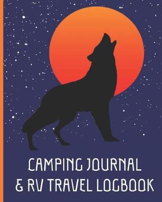 Camping Journal & RV Travel Logbook: Plan Your Trip - Log Your Journey - Journal Your Adventure - Document the Moments