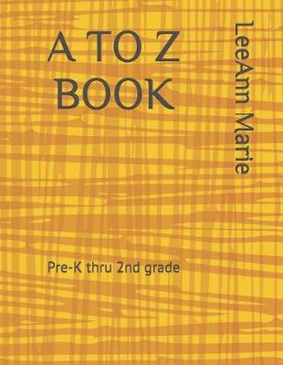 A to Z Book: Pre K Thru 2nd Grade Learning