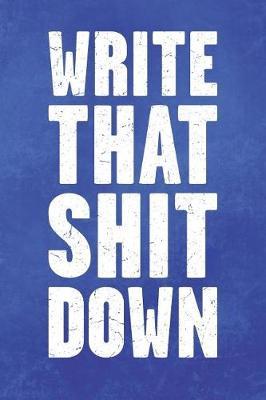 Write That Shit Down: Funny Blank Lined Journal Notebook to Write in on Blue Distressed Design with Funny Adult Humor