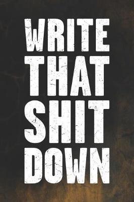 Write That Shit Down: Humorous Blank Lined Journal Notebook to Write in with Funny Adult Humor