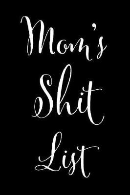 Moms Shit List: Humorous Blank Lined Journal Notebook for Your Mother or Mom