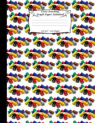 Cross Stitching Graph Paper Notebook: Cross Stitch Pattern Design Notebook Journal. 8x10 Graph Paper. 121 Pages. Cotton Craft Embroidery Thread Spools Pattern Design Cover.
