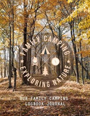 Family Camping Exploring Nature Our Family Camping Logbook Journal: Memories in the Making Record Your Adventures Perfect Way to Keep Track of Your Family Vacations at Campgrounds Around the Country