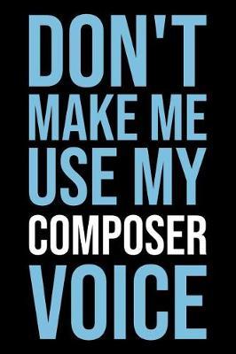 Don't Make Me Use My Composer Voice: Blank Lined Novelty Office Humor Themed Notebook to Write In: With a Versatile Wide Rule Interior: Modern Lettering