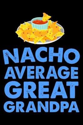 Nacho Average Great Grandpa: Funny Cinco de Mayo Journal, Great Grandfather Appreciation Diary, May 5th Fiesta, Mexican Holiday Celebration, Doodle & Sketch Notebook