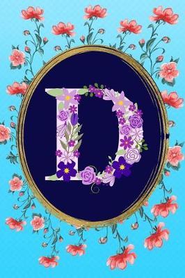 D: Monogram Initial D Notebook: Elegant and Stylish Floral Gift Lined Journal for Women and Girls