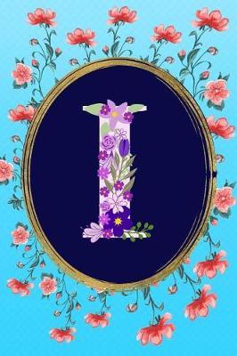 I: Monogram Initial I Notebook: Elegant and Stylish Floral Gift Lined Journal for Women and Girls