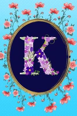 K: Monogram Initial K Notebook: Elegant and Stylish Floral Gift Lined Journal for Women and Girls