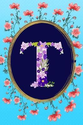 T: Monogram Initial T Notebook: Elegant and Stylish Floral Gift Lined Journal for Women and Girls