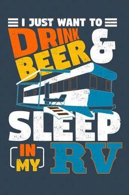 I Just Want to Drink Beer & Sleep in My RV: Road Trip Journal and Camping Notebook