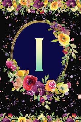 I: Beautiful Monogram Initial I Notebook: Awesome and Stylish Floral Gift Lined Journal for Girls and Women