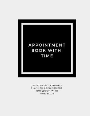 Appointment Book with Time: Undated Daily Hourly Planner Appointment Notebook with Time Slots (Volume 2)