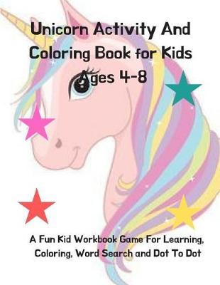 Unicorn Activity and Coloring Book for Kids Ages 4-8: A Fun Kid Workbook Game for Learning, Coloring, Word Search and Dot to Dot
