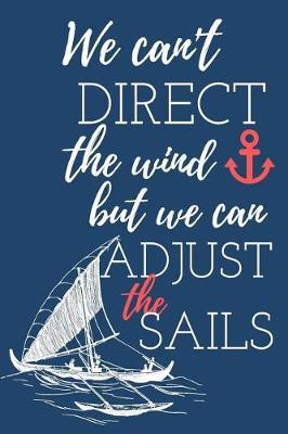 We Can't Direct the Wind But We Can Adjust the Sails: Blank Lined Notebook