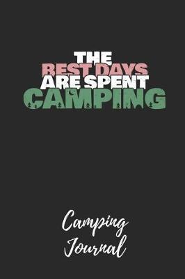 The Best Days Are Spent Camping - Camping Journal: Camping Notebook / Journal / Notepad for Women, Men & Kids. Great Accessories & Gift Idea for All Camper & Camping Lover.